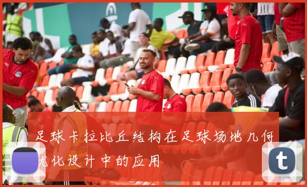 足球卡拉比丘结构在足球场地几何优化设计中的应用